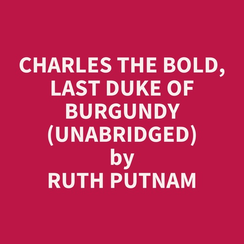 Couverture audiobook de Charles the Bold, Last Duke of Burgundy (UNABRIDGED), de Ruth Putnam