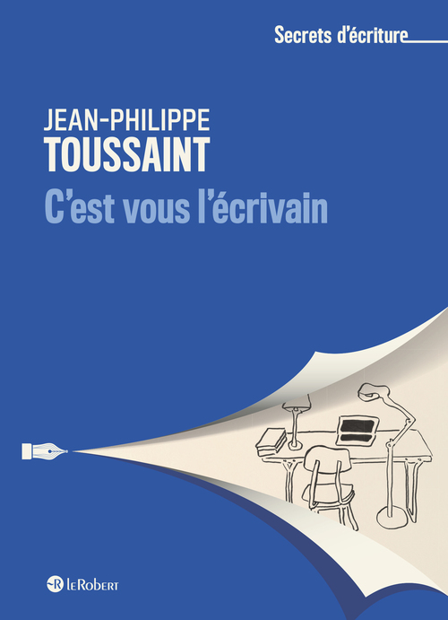 ebook cover of C'est vous l'écrivain - Les secrets d'écriture de Jean-Philippe Toussaint, by Jean-Philippe Toussaint