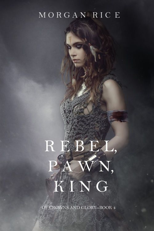Couverture ebook de Rebel, Pawn, King (Of Crowns and Glory-Book 4), de Morgan  Rice