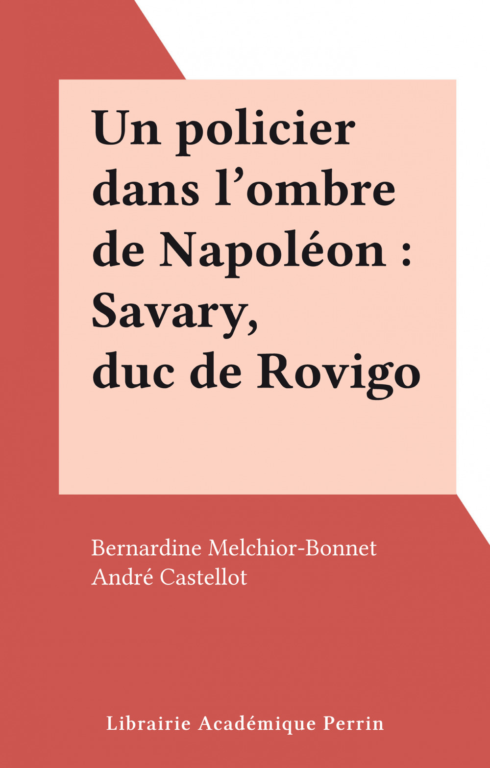 Couverture ebook de Un policier dans l'ombre de Napoléon : Savary, duc de Rovigo, de Bernardine Melchior-Bonnet