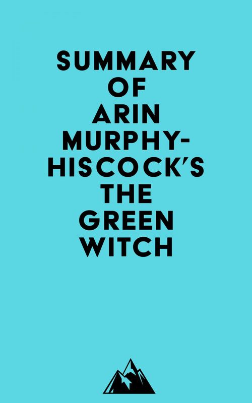 Couverture ebook de Summary of Arin Murphy-Hiscock's The Green Witch, de Everest Media