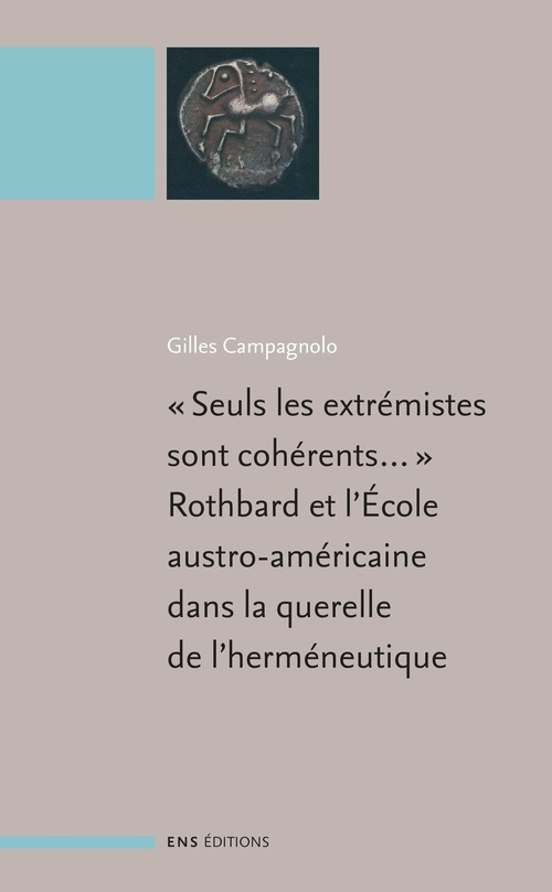 Couverture ebook de « Seuls les extrémistes sont cohérents...», Rothbard et l´école austro-américaine dans la querelle de l´herméneutique, de Gilles Campagnolo