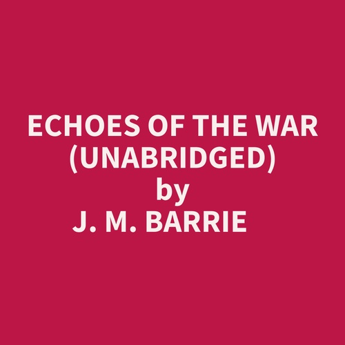 audiobook cover of Echoes Of The War (Unabridged), by J. M. Barrie