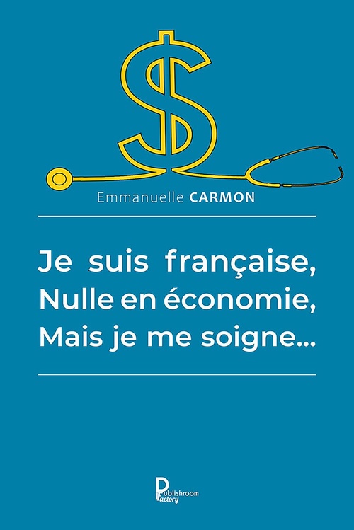 Couverture ebook de Je suis française, nulle en économie, mais je me soigne..., de Emmanuelle Carmon