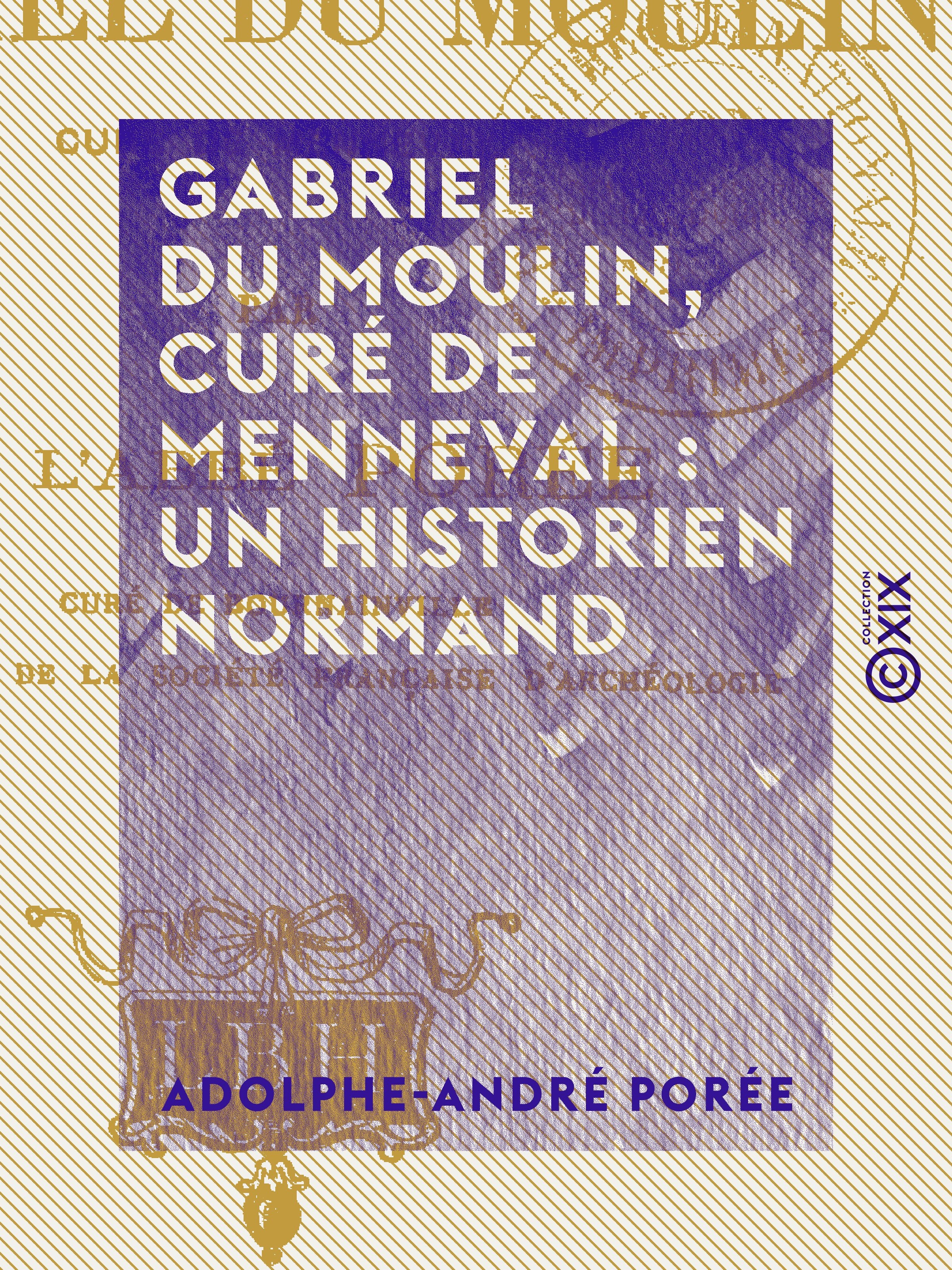 Couverture ebook de Gabriel Du Moulin, curé de Menneval : un historien normand, de Adolphe-Andre Poree