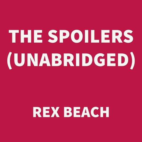 audiobook cover of The Spoilers (UNABRIDGED), by Rex Beach