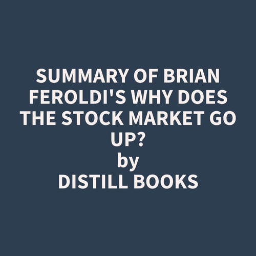 audiobook cover of Summary of Brian Feroldi's Why Does The Stock Market Go Up?, by Distill Books