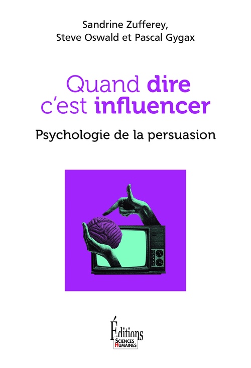 Couverture ebook de Quand dire c'est influencer. Psychologie de la persuasion, de Sandrine Zufferey, Steve Oswald, Pascal Gygax