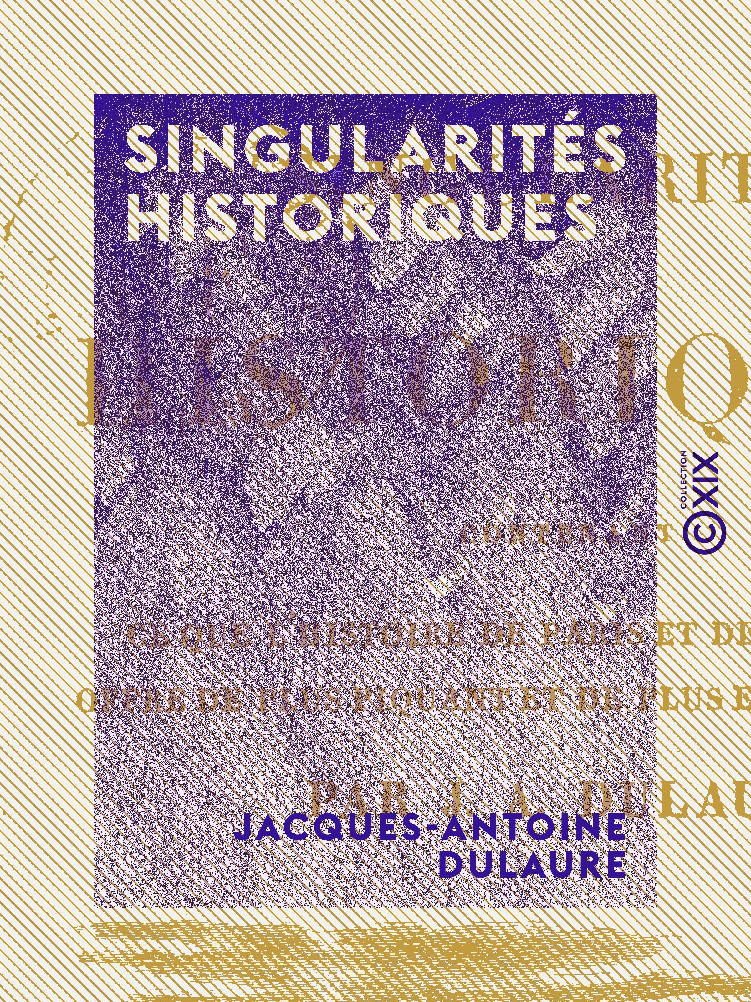 Couverture ebook de Singularités historiques - Contenant ce que l'histoire de Paris et de ses environs offre de plus piquant et de plus extraordinaire, de Jacques-Antoine Dulaure