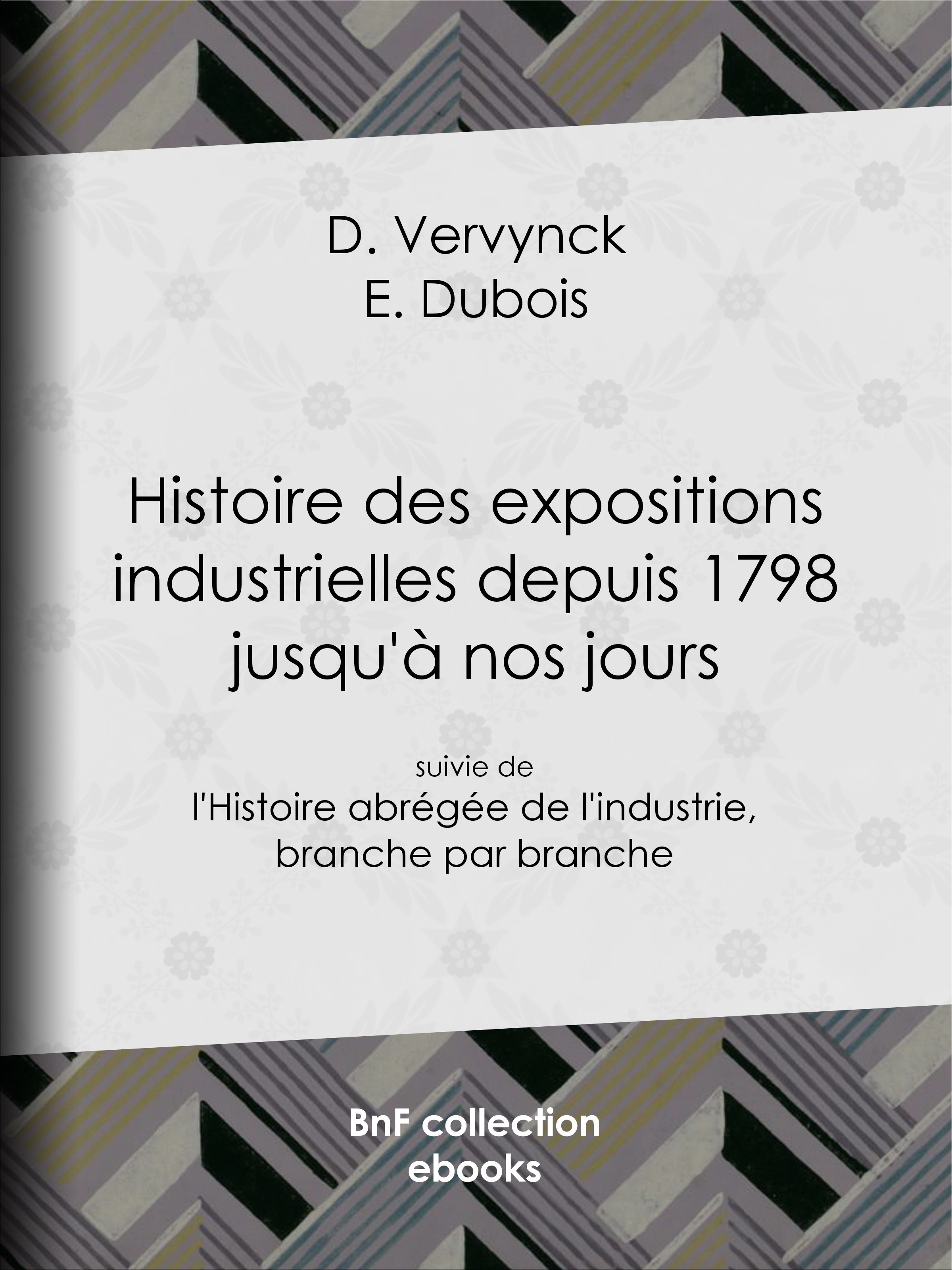 ebook cover of Histoire des expositions industrielles depuis 1798 jusqu'à nos jours, by D. Vervynck, E. Dubois