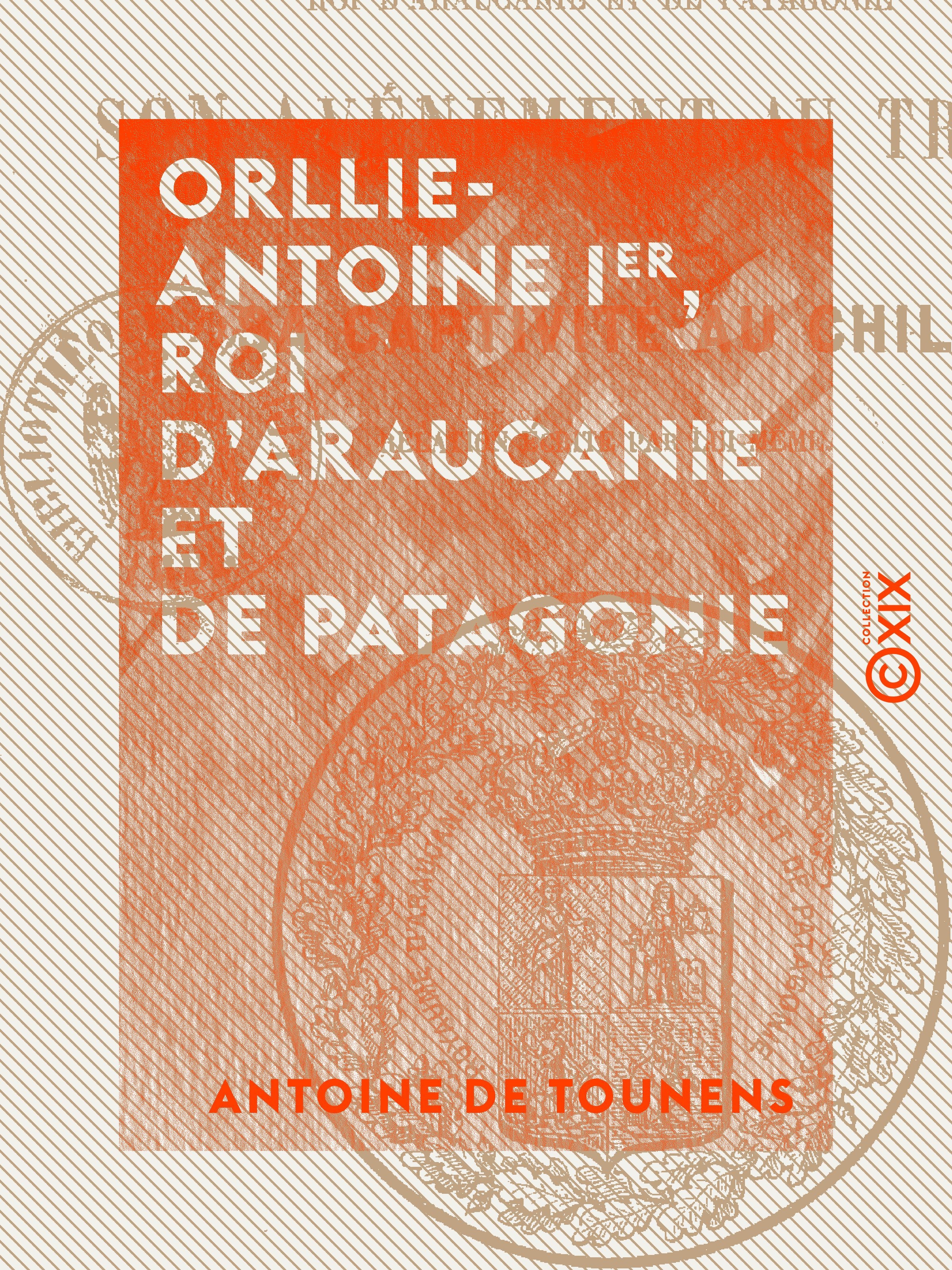 ebook cover of Orllie-Antoine Ier, roi d'Araucanie et de Patagonie, by Antoine De Tounens