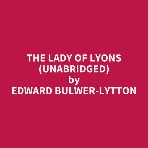 audiobook cover of The Lady of Lyons (UNABRIDGED), by Edward Bulwer-Lytton