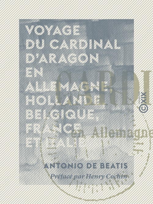 Couverture ebook de Voyage du cardinal d'Aragon en Allemagne, Hollande, Belgique, France et Italie, de Antonio De Beatis, Henry Cochin