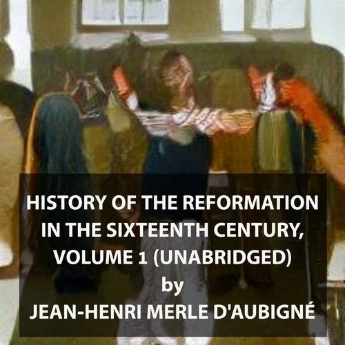 Couverture audiobook de History of the Reformation in the Sixteenth Century, Volume 1 (UNABRIDGED), de Jean-Henri Merle D'Aubigne