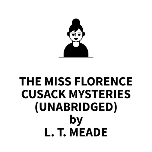 Couverture audiobook de The Miss Florence Cusack Mysteries (UNABRIDGED), de L. T. Meade