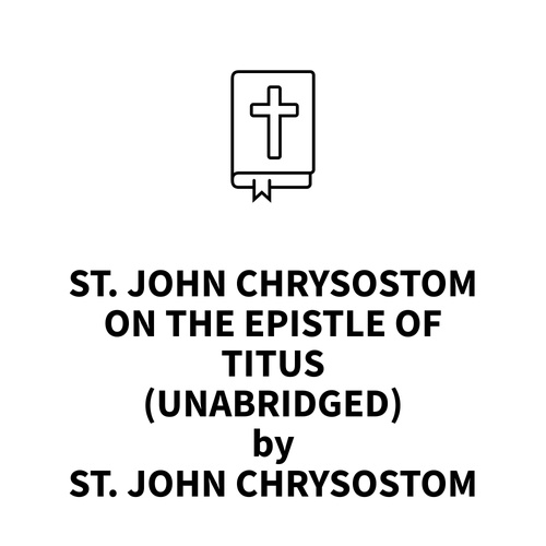 Couverture audiobook de St. John Chrysostom on the Epistle of Titus (UNABRIDGED), de St. John Chrysostom St. John Chrysostom