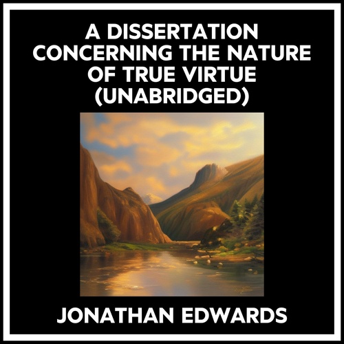 audiobook cover of A Dissertation Concerning The Nature Of True Virtue (Unabridged), by Jonathan EDWARDS
