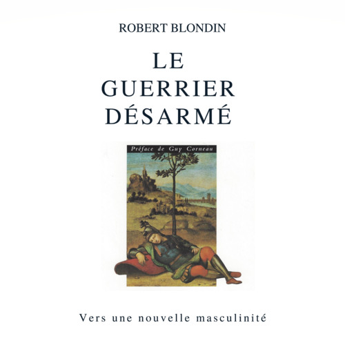 audiobook cover of Le guerrier désarmé : Vers une nouvelle masculinité, by Robert Blondin