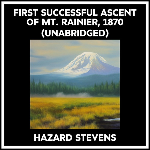 Couverture audiobook de First Successful Ascent Of Mt. Rainier, 1870 (Unabridged), de Hazard Stevens