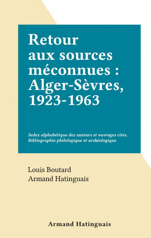 Couverture ebook de Retour aux sources méconnues : Alger-Sèvres, 1923-1963, de Armand Hatinguais, Louis Boutard