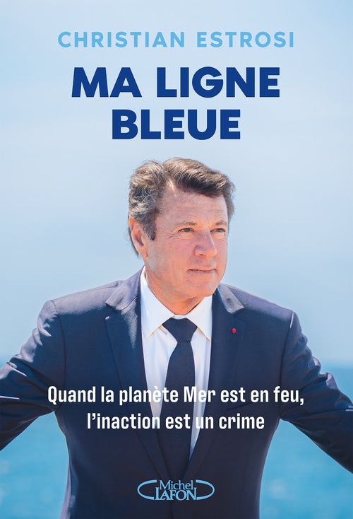 Couverture ebook de Ma ligne bleue - Quand la planète Mer est en feu, l'inaction est un crime, de Christian Estrosi