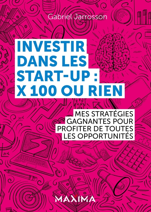 Couverture ebook de Investir dans les start-up : x100 ou rien, de Gabriel Jarrosson