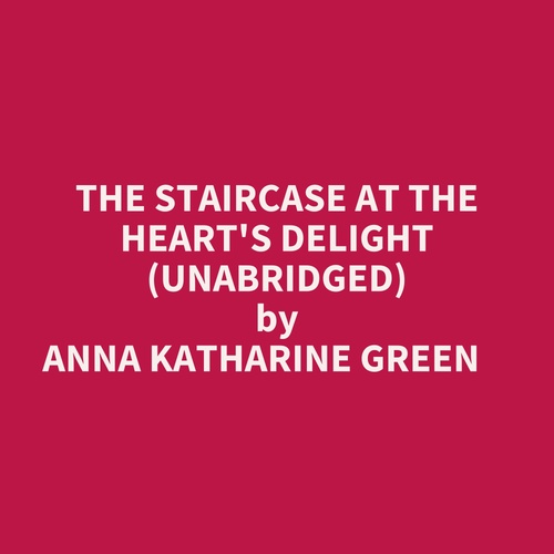 audiobook cover of The Staircase At The Heart's Delight (Unabridged), by Anna Katharine GREEN