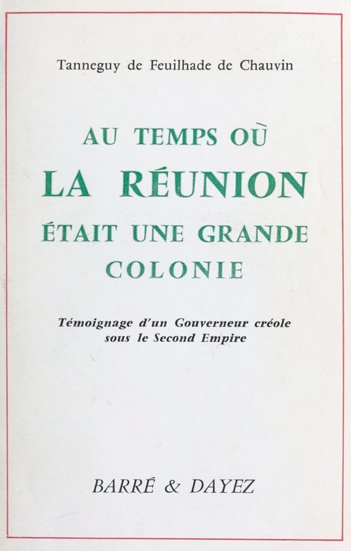 Couverture ebook de Au temps où La Réunion était une grande colonie : témoignage d'un gouverneur créole sous le Second Empire, de Tanneguy De Feuilhade De Chauvin