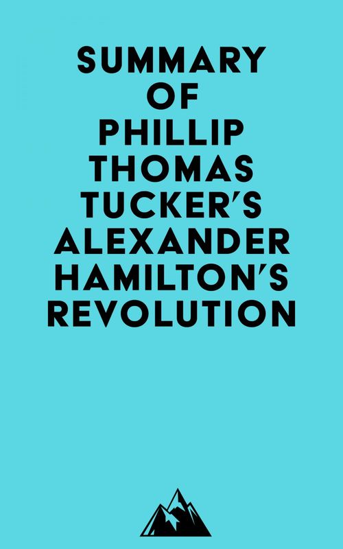 ebook cover of Summary of Phillip Thomas Tucker's Alexander Hamilton's Revolution, by Everest Media