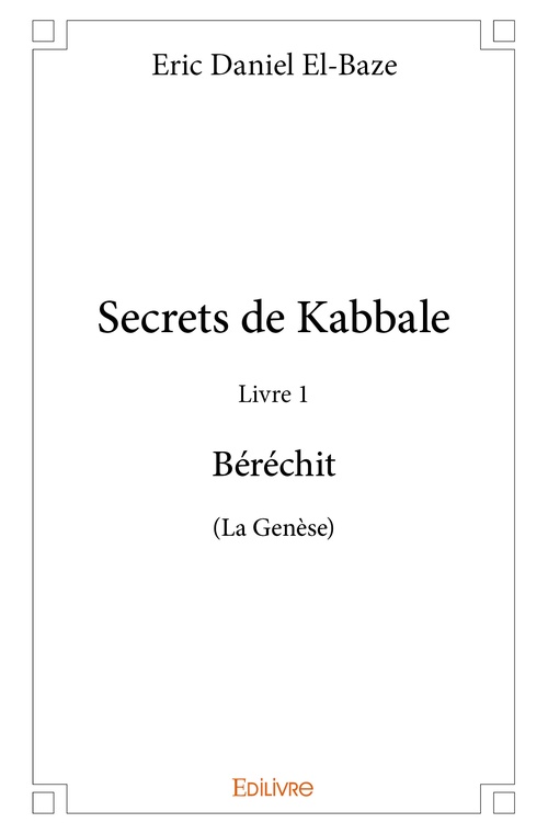 Couverture ebook de Secrets de Kabbale - Livre 1 : Béréchit (La Genèse), de Eric daniel El-baze