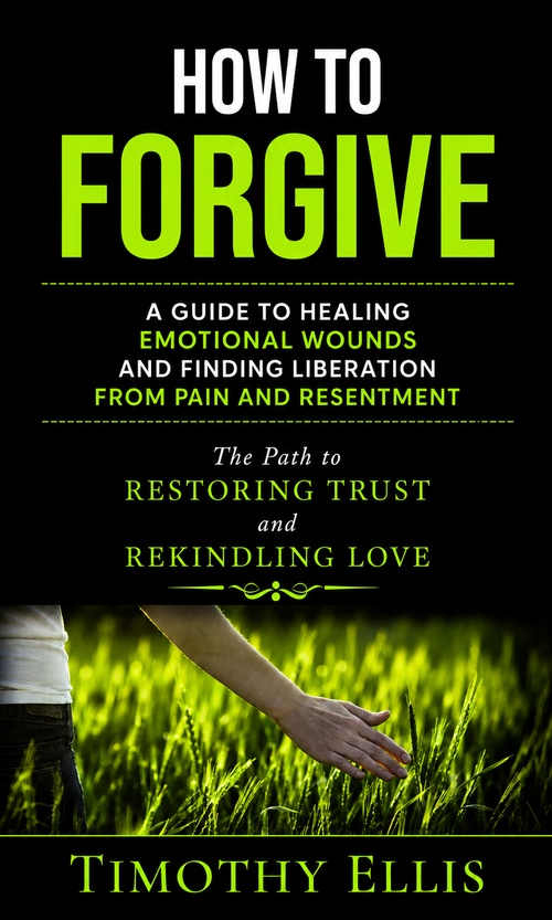 Couverture ebook de How to Forgive: A Guide to Healing Emotional Wounds and Finding Liberation from Pain and Resentment, de Timothy Ellis