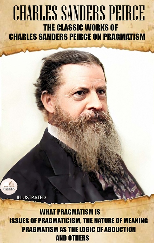 Couverture ebook de The Classic Works of Charles Sanders Peirce on Pragmatism. Illustrated, de Charles Sanders Peirce