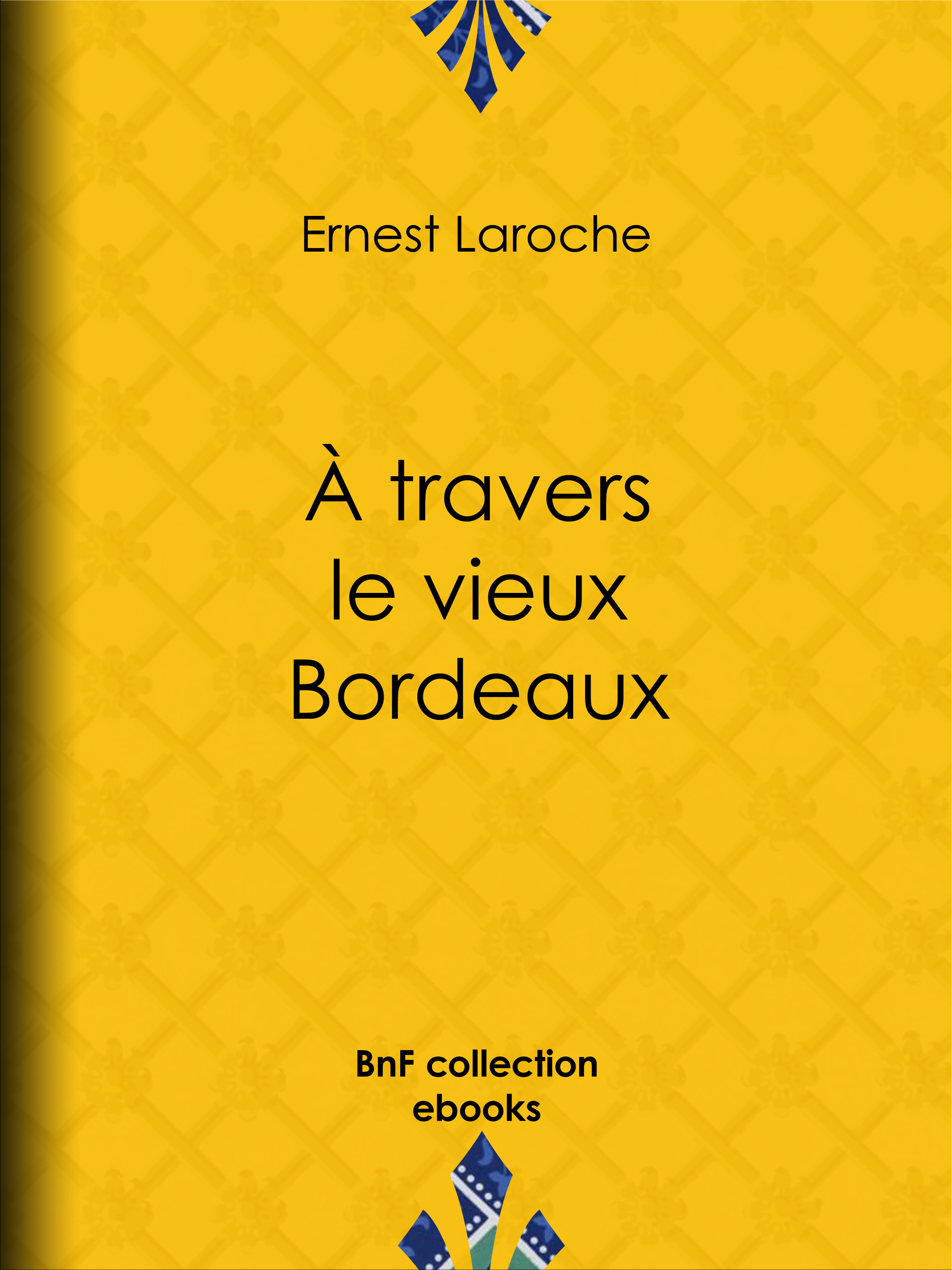 ebook cover of À travers le vieux Bordeaux, by Ernest Laroche