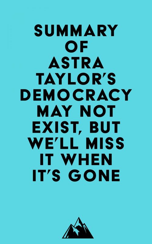 Couverture ebook de Summary of Astra Taylor's Democracy May Not Exist, but We'll Miss It When It's Gone, de Everest Media