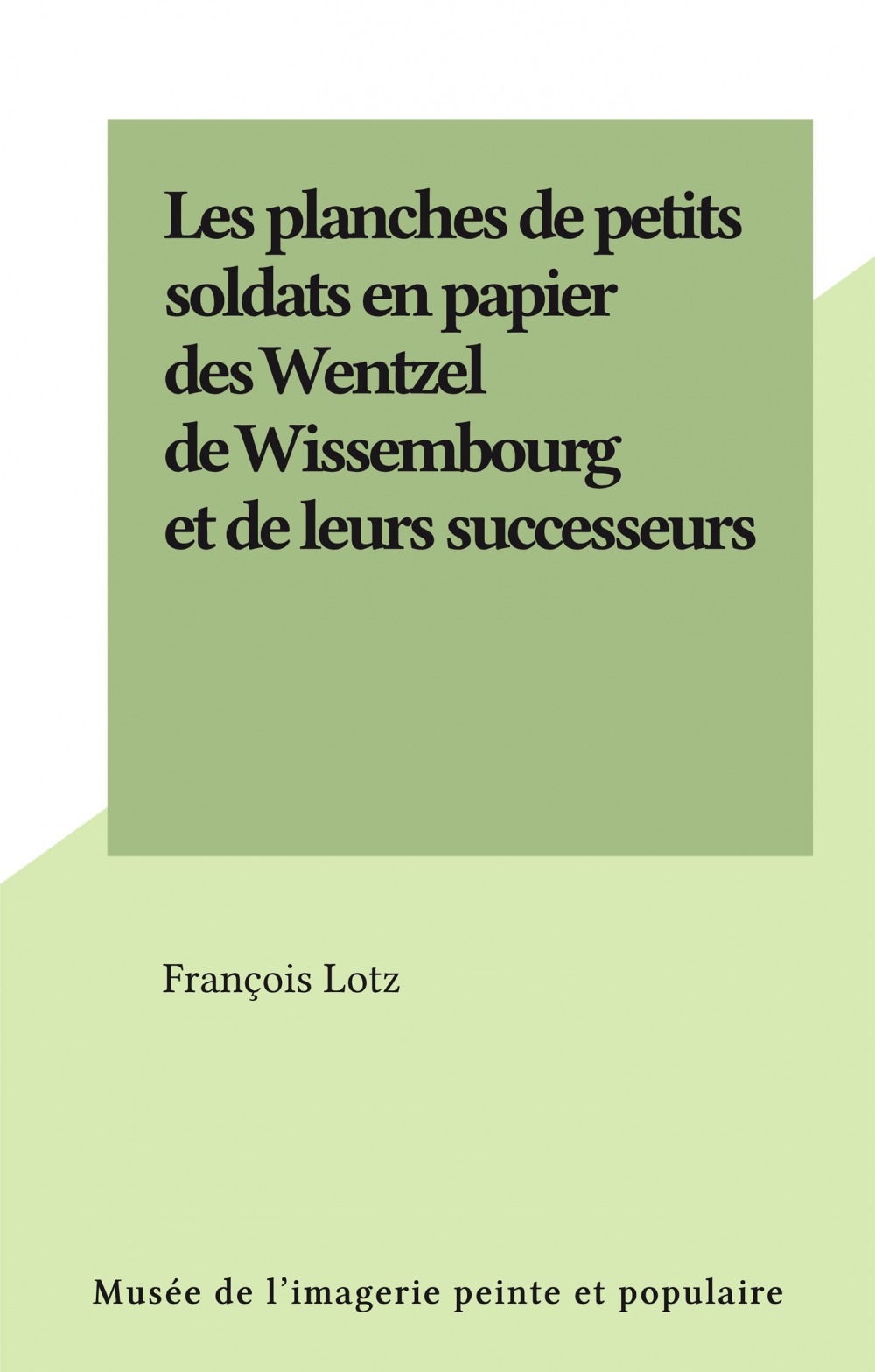 Couverture ebook de Les planches de petits soldats en papier des Wentzel de Wissembourg et de leurs successeurs, de Francois Lotz
