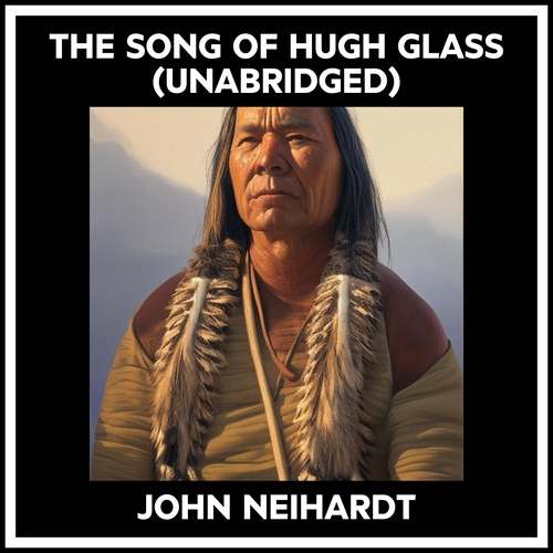 audiobook cover of The Song Of Hugh Glass (Unabridged), by John Neihardt