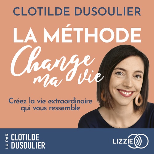 audiobook cover of La Méthode CHANGE MA VIE - Créez la vie extraordinaire qui vous ressemble, by Clotilde Dusoulier