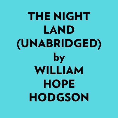 audiobook cover of The Night Land (Unabridged), by William Hope Hodgson