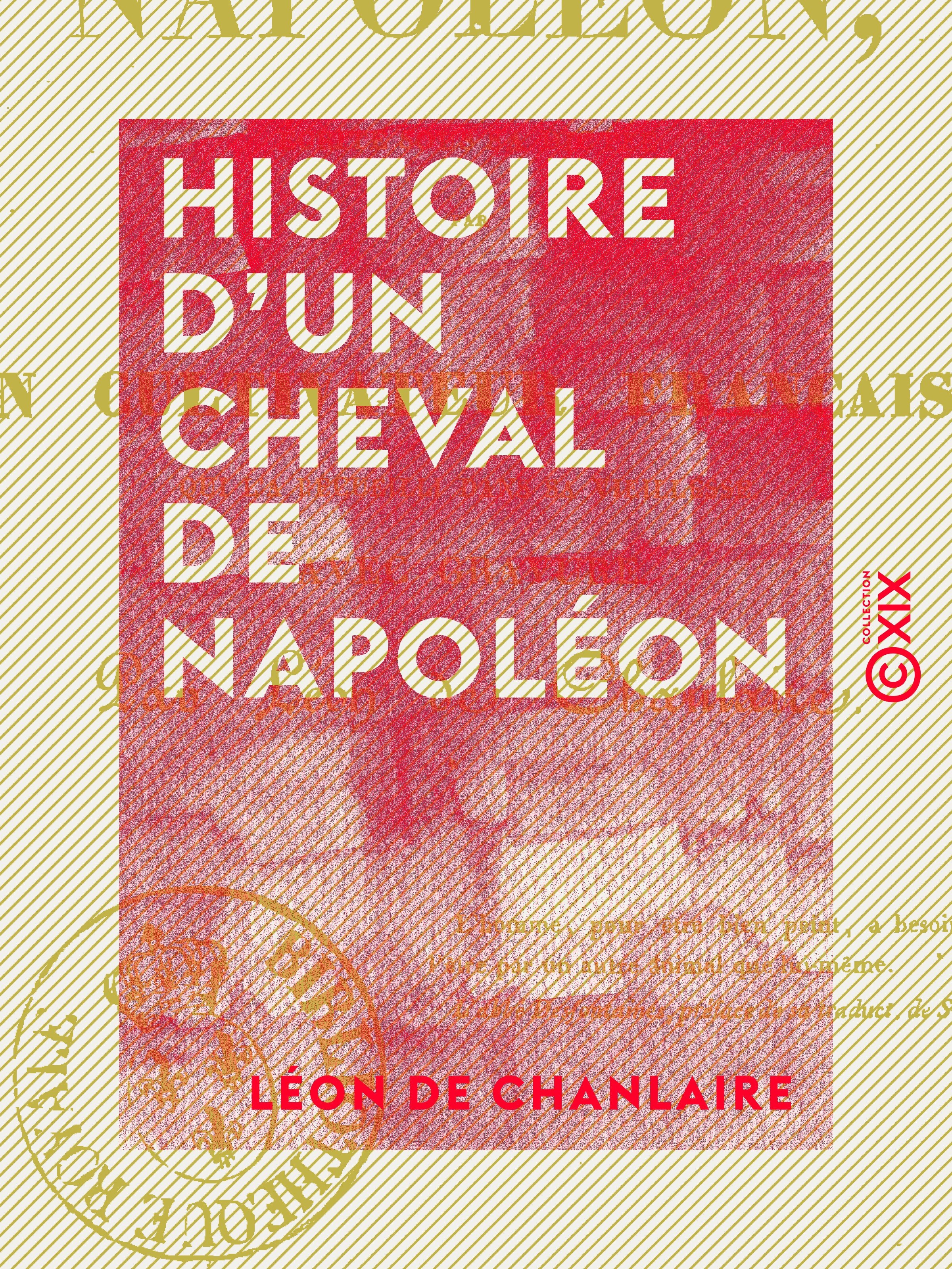 Couverture ebook de Histoire d'un cheval de Napoléon - Écrite sous sa dictée par un cultivateur français, qui l'a recueilli dans sa vieillesse, de Leon De Chanlaire