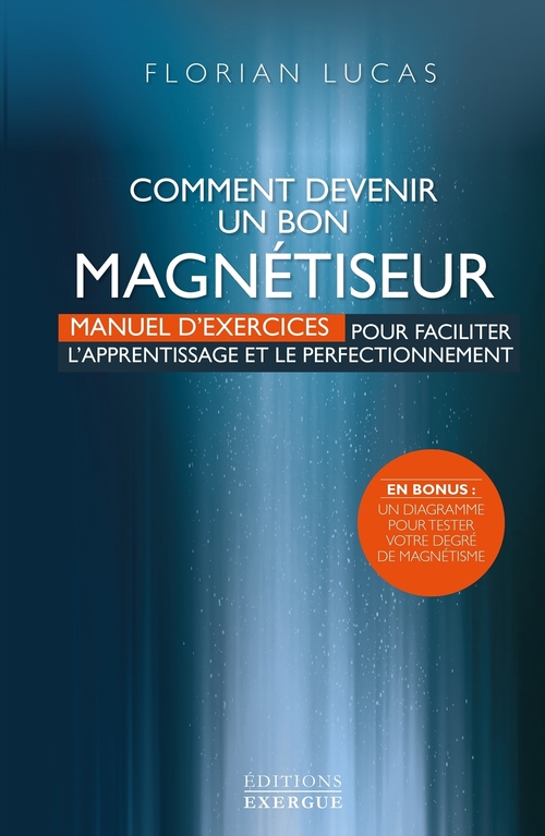 ebook cover of Comment devenir un bon magnétiseur - Manuel d'exercices pour faciliter l'aprentissage et le perfecti, by Florian Lucas