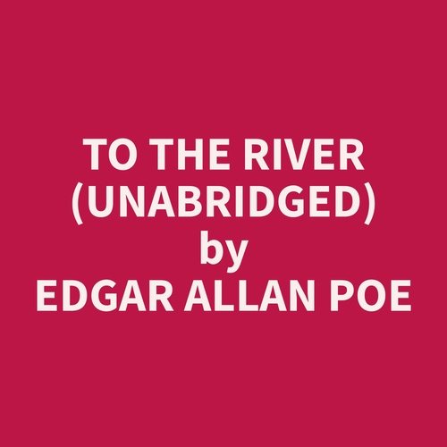 audiobook cover of To the River (Unabridged), by Edgar Allan Poe
