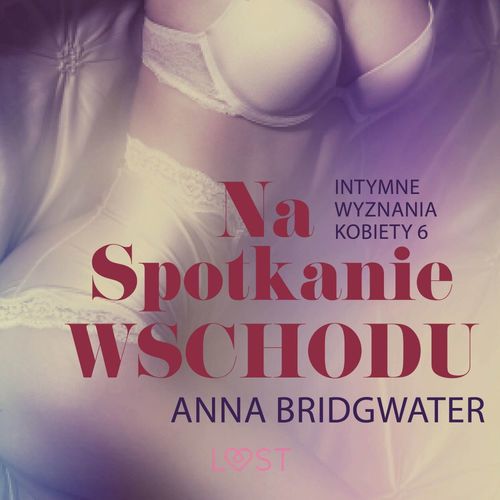 Couverture audiobook de Na spotkanie Wschodu - Intymne wyznania kobiety 6 - opowiadanie erotyczne, de Anna Bridgwater