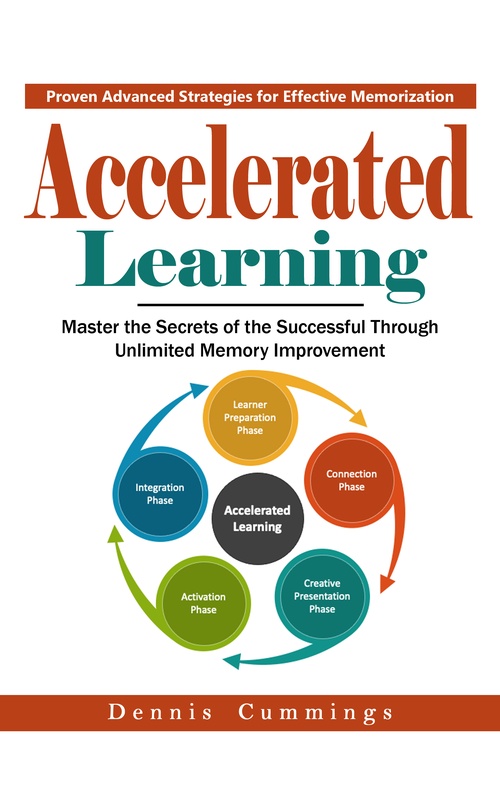 ebook cover of Accelerated Learning: Proven Advanced Strategies for Effective Memorization (Master the Secrets of the Successful Through Unlimited Memory Improvement), by Dennis Cummings