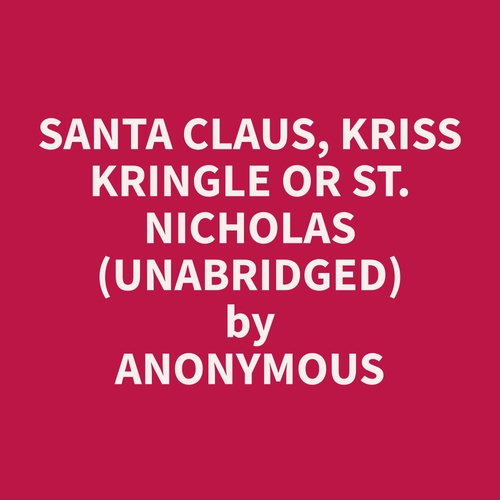 Couverture audiobook de Santa Claus, Kriss Kringle or St. NIcholas (Unabridged), de Anonymous  Anonymous