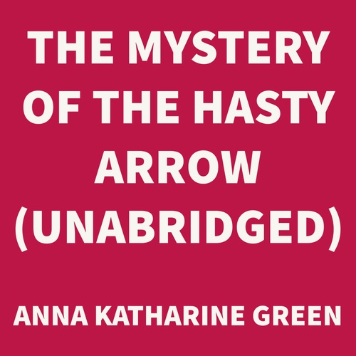 Couverture audiobook de The Mystery of the Hasty Arrow (UNABRIDGED), de Anna Katharine Green