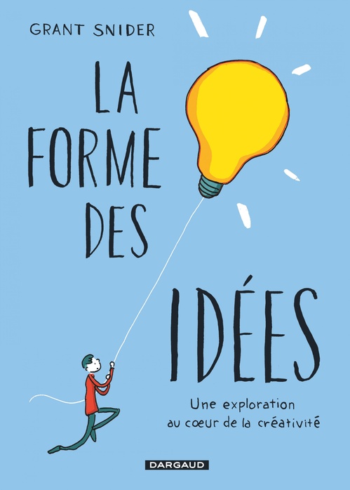 Couverture ebook de La Forme des idées - Une exploration au Coeur de la créativité, de Grant Snider