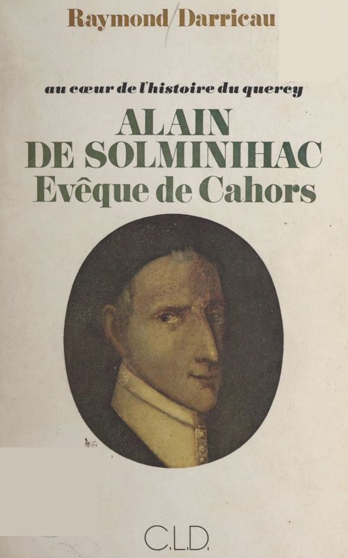 Couverture ebook de Au coeur de l'histoire du Quercy : Alain de Solminihac, évêque de Cahors (1593-1659), de Raymond Darricau