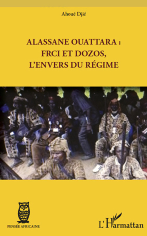 Couverture ebook de Alassane Ouattara : FRCI et Dozos, l'envers du régime, de Djié Ahoué