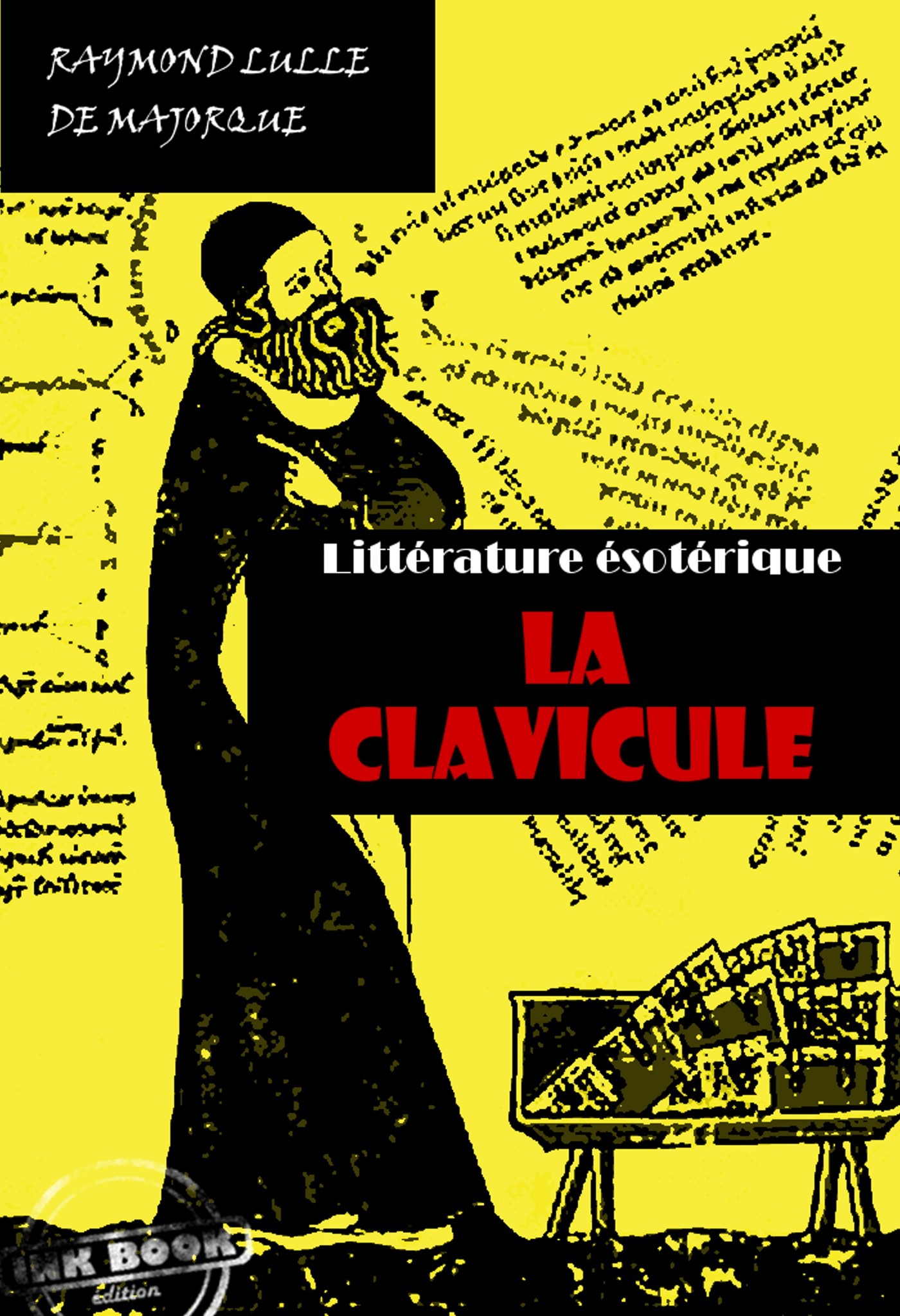 Couverture ebook de La Clavicule : Clef universelle, dans lequel on trouvera clairement indiqué tout ce qui est nécessaire pour parfaire le Grand OEuvre [édition intégrale revue et mise à jour], de Raymond Lulle