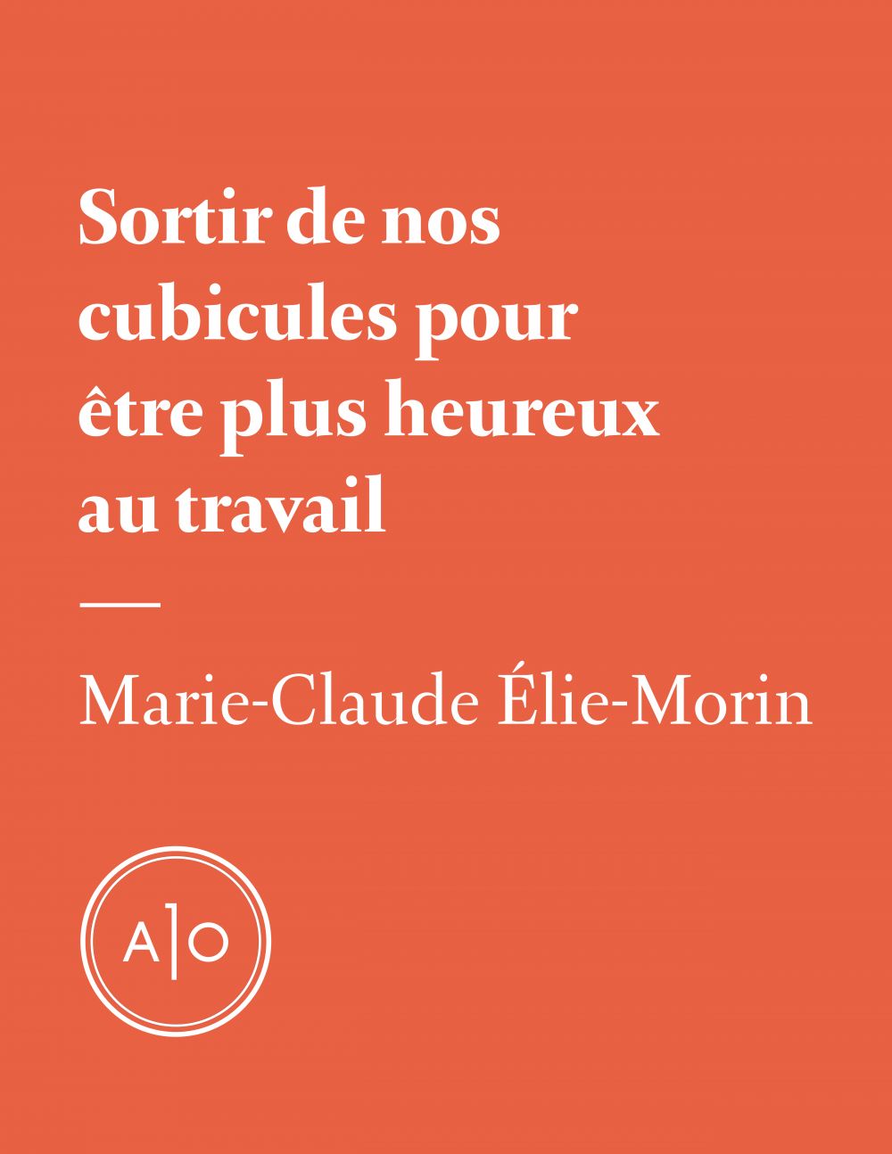 ebook cover of Sortir de nos cubicules pour être plus heureux au travail, by Marie-Claude Elie-Morin